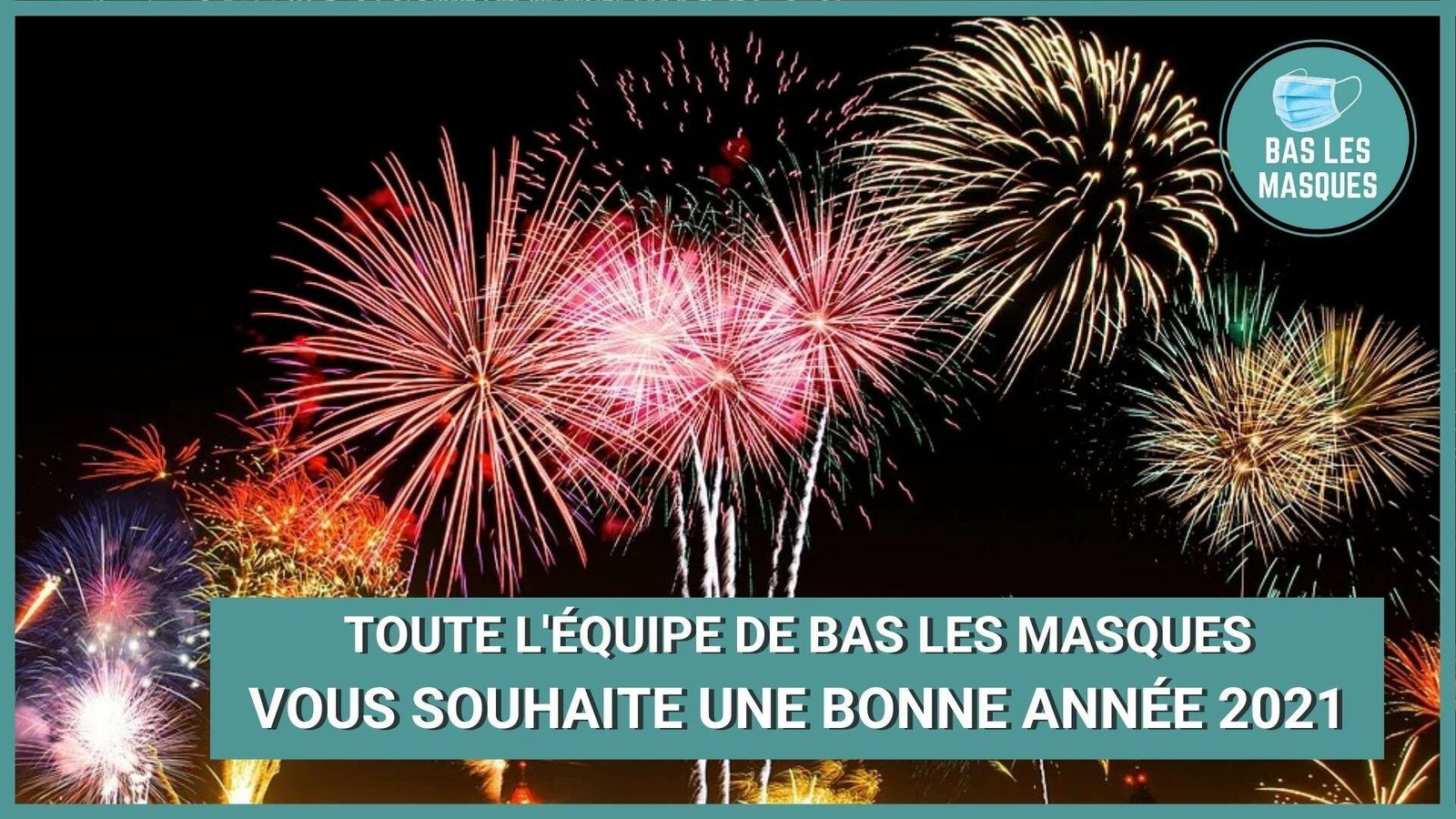 Toute l'équipe de Bas les Masques vous souhaite une bonne année 2021 Toute l'équipe de Bas les Masques vous souhaite une bonne année 2021