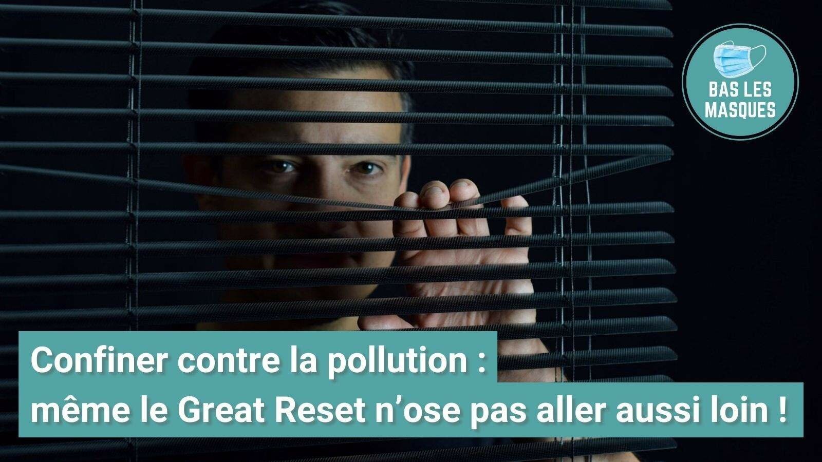 Confiner contre la pollution : même le Great Reset n’ose pas aller aussi loin ! 