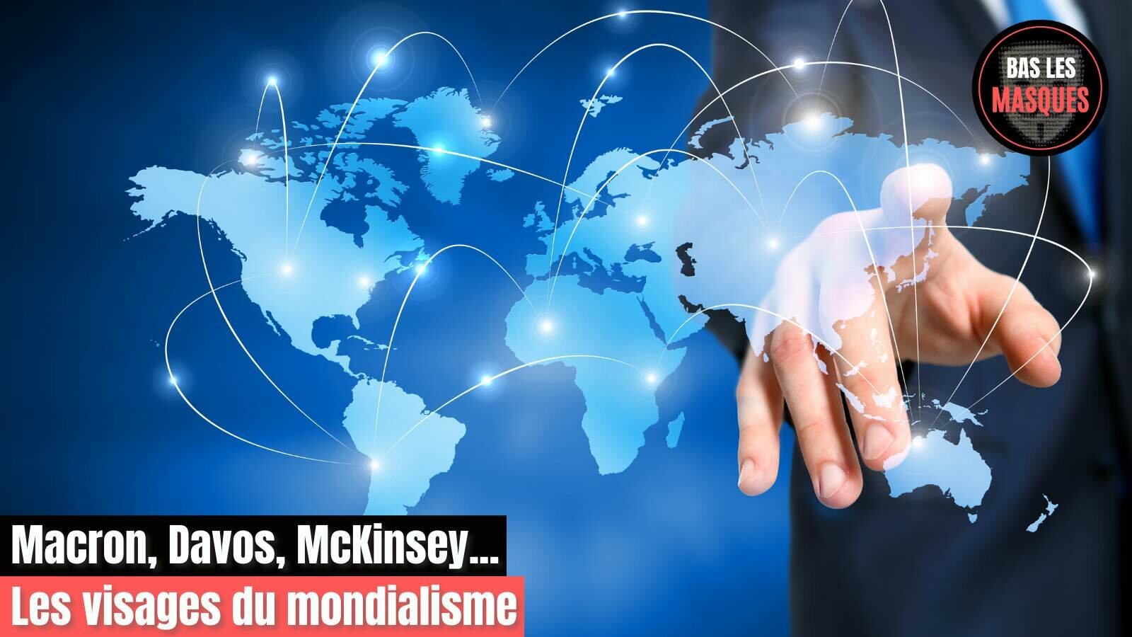 Macron, Davos, McKinsey... Les visages du mondialisme Macron, Davos, McKinsey... Les visages du mondialisme
