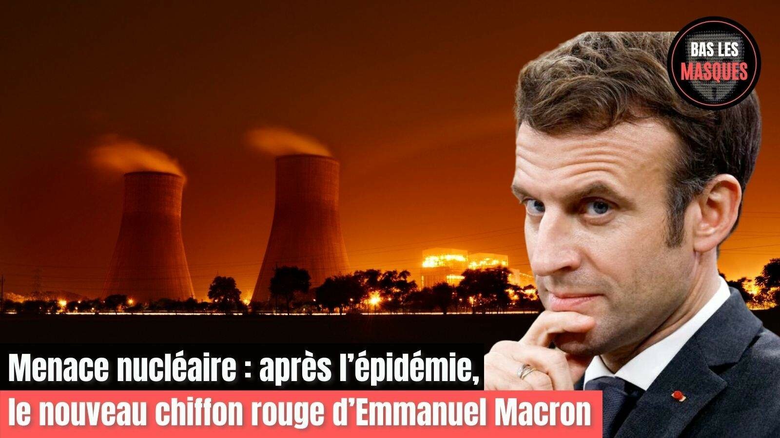 Menace nucléaire : après l’épidémie, le nouveau chiffon rouge d’Emmanuel Macron Menace nucléaire : après l’épidémie, le nouveau chiffon rouge d’Emmanuel Macron