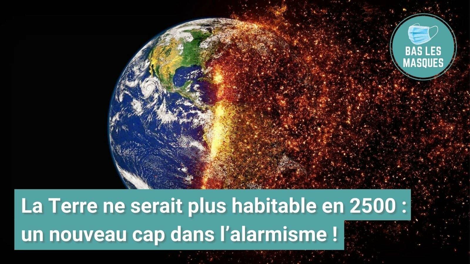 La Terre ne serait plus habitable en 2500 : un nouveau cap dans l’alarmisme ! 